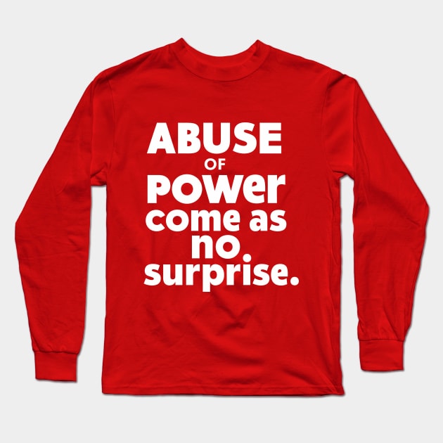 Abuse of Poewr Comes No Surprise Design Long Sleeve T-Shirt by RazorDesign234